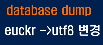 ecukr -> utf8 database 변경작업  (  mysqldump )