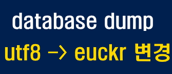 utf8 -> euckr database 변경작업 ( mysqldump )